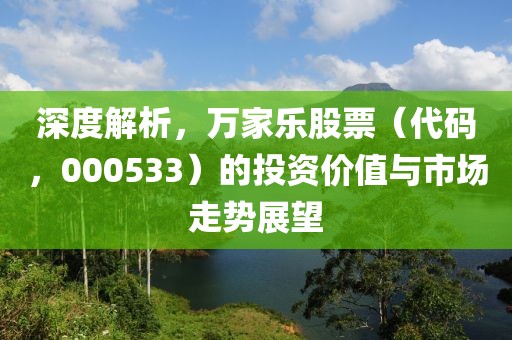 深度解析,萬家樂股票(代碼,000533)的投資價值與市場走勢展望