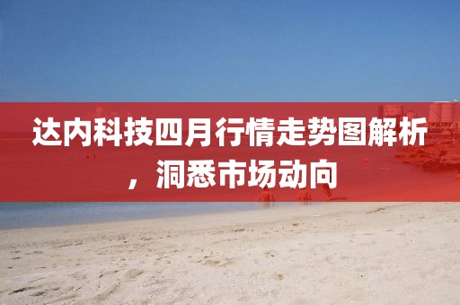 達內科技四月行情走勢圖解析,洞悉市場動向