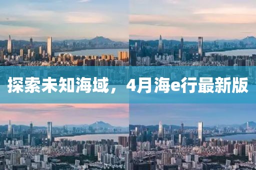 探索未知海域,4月海e行最新版