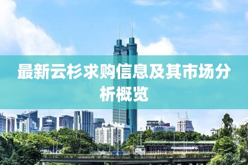 最新云杉求購信息及其市場分析概覽