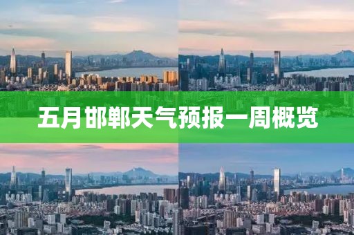 五月邯鄲天氣預報一周概覽