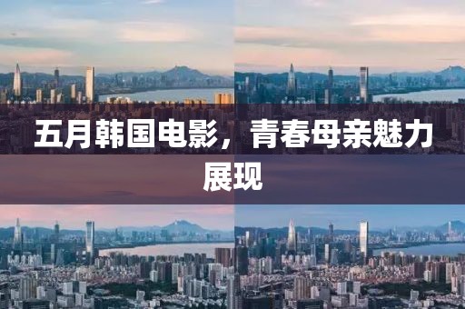 五月韓國電影，青春母親魅力展現(xiàn)