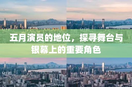 五月演員的地位，探尋舞臺與銀幕上的重要角色