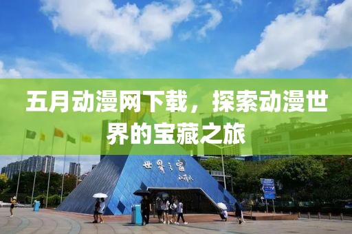 五月動漫網下載，探索動漫世界的寶藏之旅