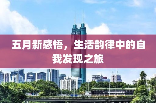 五月新感悟,生活韻律中的自我發(fā)現(xiàn)之旅