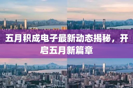 五月積成電子最新動態揭秘,開啟五月新篇章
