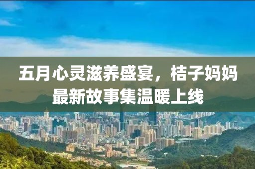 五月心靈滋養盛宴，桔子媽媽最新故事集溫暖上線