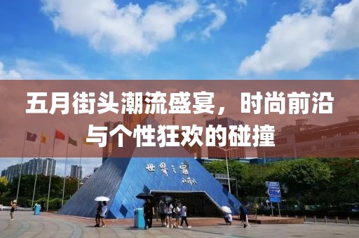 五月街頭潮流盛宴,時尚前沿與個性狂歡的碰撞