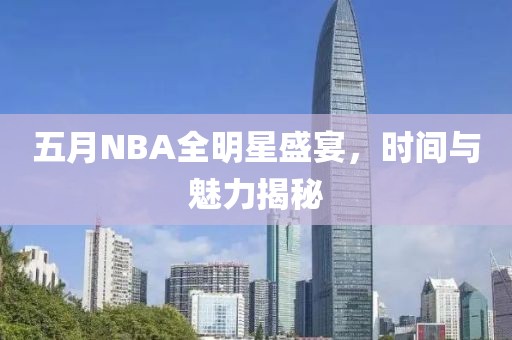 五月NBA全明星盛宴，時(shí)間與魅力揭秘