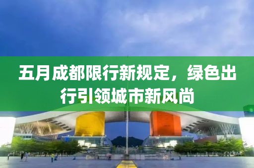 五月成都限行新規定，綠色出行引領城市新風尚