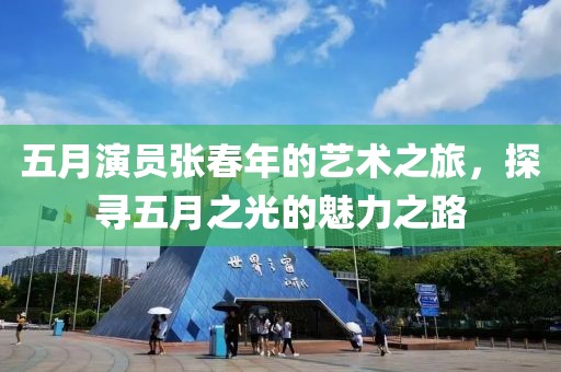 五月演員張春年的藝術之旅，探尋五月之光的魅力之路