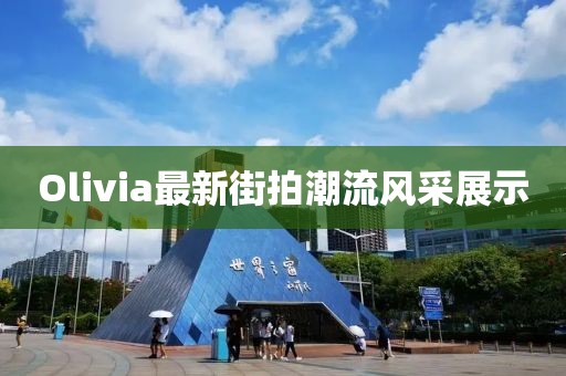 Olivia最新街拍潮流風(fēng)采展示