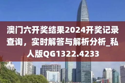 澳門六開獎結(jié)果2024開獎記錄查詢,實時解答與解析分析_私人版QG1322.4233