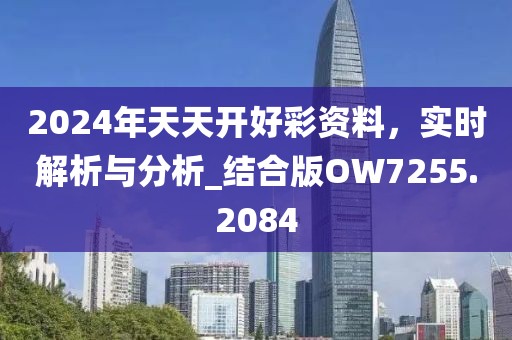 2024年天天開好彩資料,實時解析與分析_結合版OW7255.2084