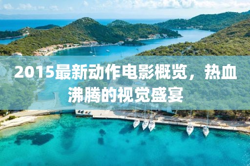 2015最新動(dòng)作電影概覽,熱血沸騰的視覺(jué)盛宴