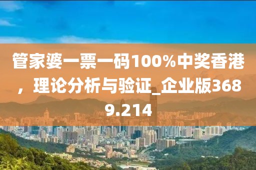 管家婆一票一碼100%中獎香港，理論分析與驗證_企業版3689.214