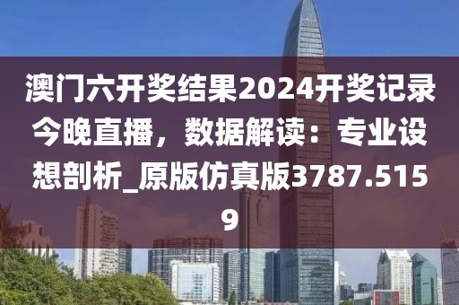 澳門六開獎結果2024開獎記錄今晚直播,數據解讀:專業(yè)設想剖析_原版仿真版3787.5159
