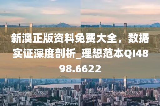 新澳正版資料免費大全,數據實證深度剖析_理想范本QI4898.6622