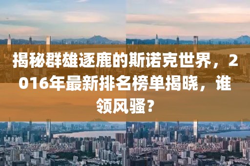 揭秘群雄逐鹿的斯諾克世界,2016年最新排名榜單揭曉,誰(shuí)領(lǐng)風(fēng)騷?