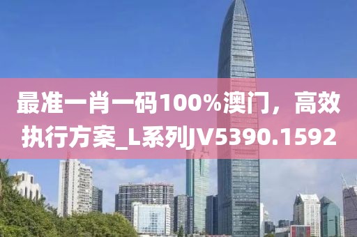 最準一肖一碼100%澳門,高效執行方案_L系列JV5390.1592