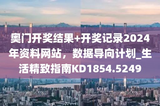 奧門開獎(jiǎng)結(jié)果+開獎(jiǎng)記錄2024年資料網(wǎng)站,數(shù)據(jù)導(dǎo)向計(jì)劃_生活精致指南KD1854.5249