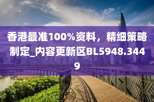 香港最準100%資料,精細策略制定_內容更新區BL5948.3449