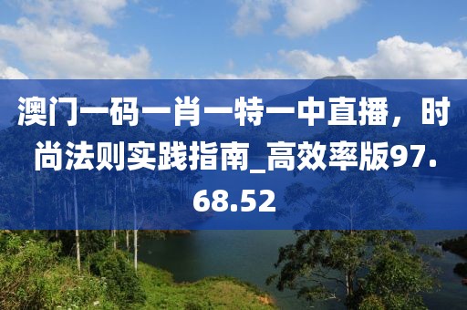 澳門一碼一肖一特一中直播,時尚法則實踐指南_高效率版97.68.52