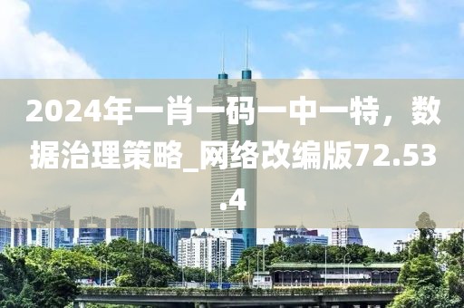 2024年一肖一碼一中一特,數據治理策略_網絡改編版72.53.4