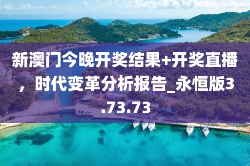 新澳門今晚開獎結(jié)果+開獎直播,時代變革分析報告_永恒版3.73.73