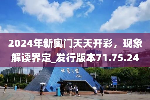 2024年新奧門天天開彩,現象解讀界定_發行版本71.75.24