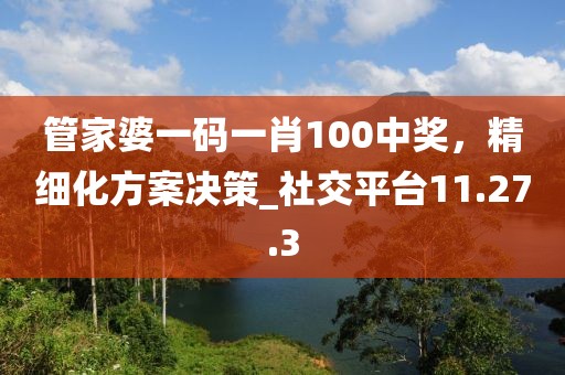 管家婆一碼一肖100中獎,精細化方案決策_社交平臺11.27.3