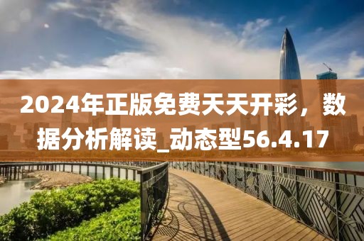 2024年正版免費天天開彩,數據分析解讀_動態型56.4.17