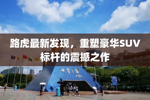 路虎最新發現,重塑豪華SUV標桿的震撼之作